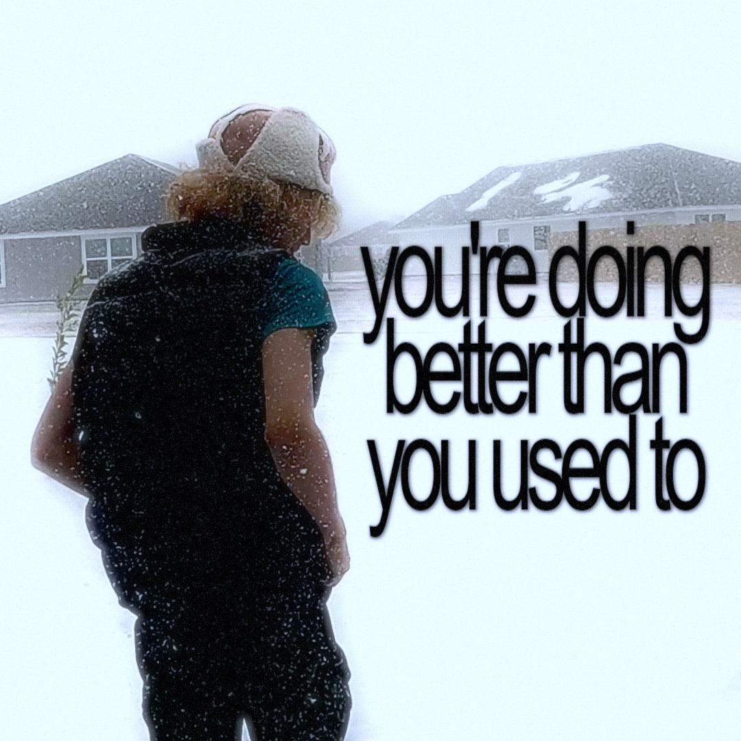 Youre Doing Better Than You Used To by cavyion